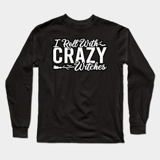 I Roll With Crazy Witches Long Sleeve T-Shirt